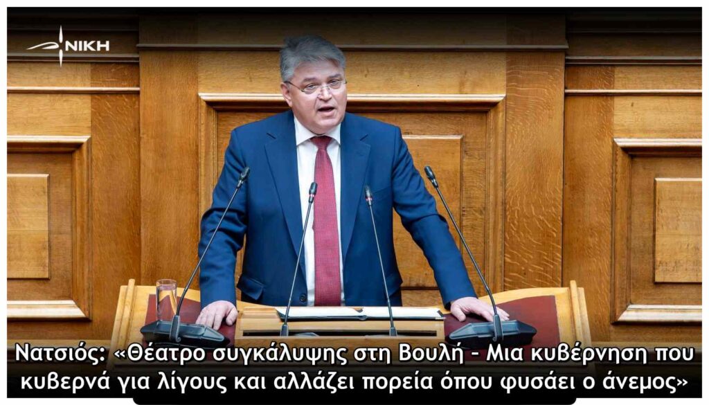 Νατσιός: «Θέατρο συγκάλυψης στη Βουλή – Μια κυβέρνηση που κυβερνά για λίγους και αλλάζει πορεία όπου φυσάει ο άνεμος»
